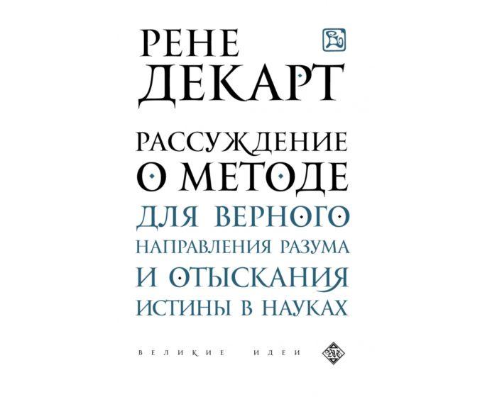 Декарт Р.: Рассуждение о методе для верного направления разума и отыскания истины в науках