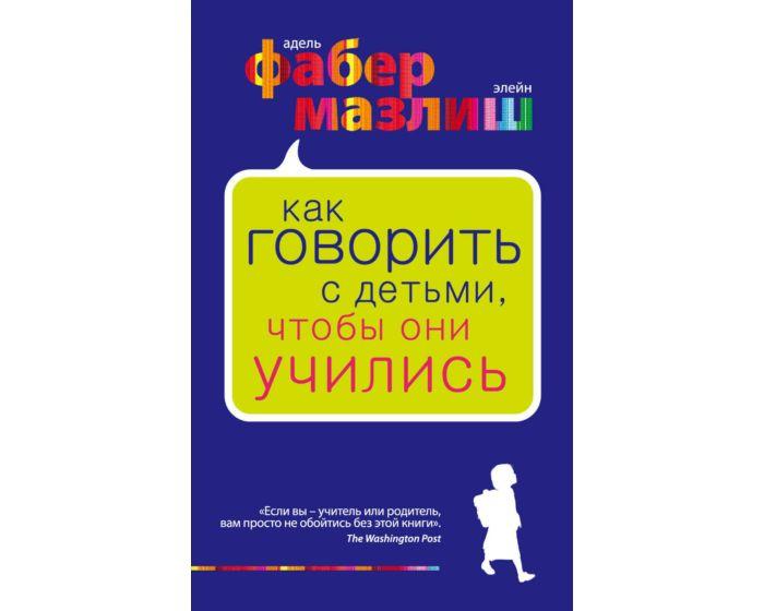 Фабер А., Мазлиш Э. : Как говорить с детьми, чтобы они учились