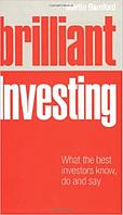 BRILLIANT INVESTING: WHAT THE BEST INVESTORS KNOW, SAY AND DO