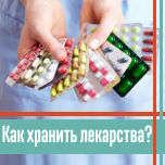 Как правильно хранить лекарственные препараты?