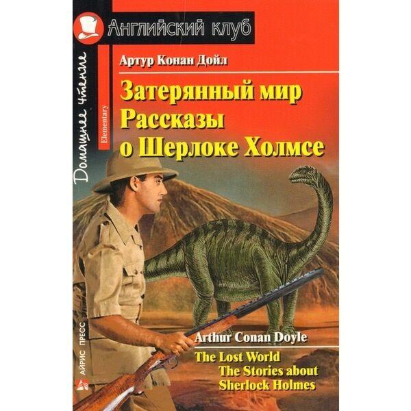 Дойл А. К.: Затерянный мир. Рассказы о Шерлоке Холмсе. Домашнее чтение