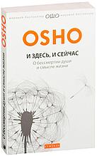 Ошо: И здесь и сейчас: О бессмертии души и смысле жизни