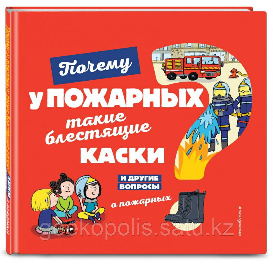 Книга «Почему у пожарных такие блестящие каски? И другие вопросы о пожарных», Эммануэль Кеси-Лепти