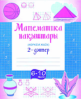 Математика нақыштары (к ркем жазу) 6-10 жас №1-дәптер, №2-дәптер.