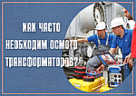 Как часто необходим осмотр трансформаторов? 