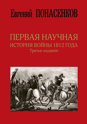 Понасенков Е. Н.: Первая научная история войны 1812 года. Третье издание