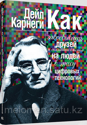 Карнеги Д.: Как завоевывать друзей и оказывать влияние на людей в эпоху цифровых технологий