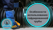 Особенности использования гофрированной трубы