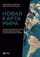 Ергин Д.: Новая карта мира: Энергетические ресурсы, меняющийся климат и столкновение наций