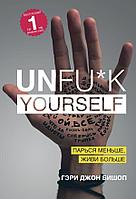 Бишоп Г.: Unfu*k yourself. Парься меньше, живи больше