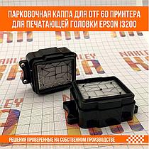 Парковочная каппа для DTF 60 принтера  для печатающей головки Epson i3200