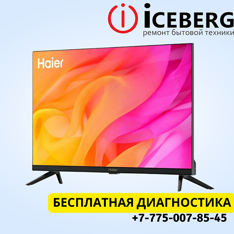 Ремонт телевизоров Haier в Астане, фото 1