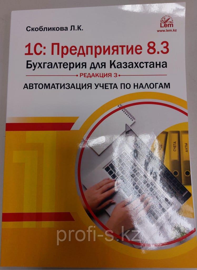 1С: Предприятие 8.3. Бухгалтерия для Казахстана.Автоматизация учета по налогам. Скобликова Л.К