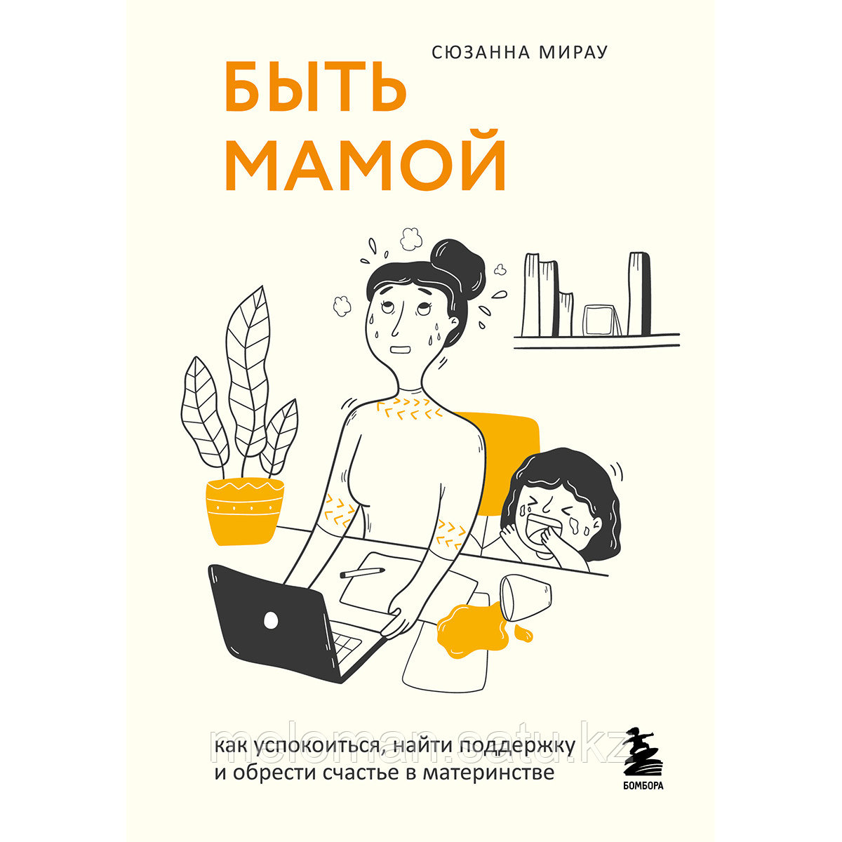 Мирау С.: Быть мамой. Как успокоиться, найти поддержку и обрести счастье в материнстве - фото 1 - id-p110827793