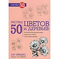 Рисуем 50 цветов и деревьев. Эймис Л. Дж., Эймис П. Л.