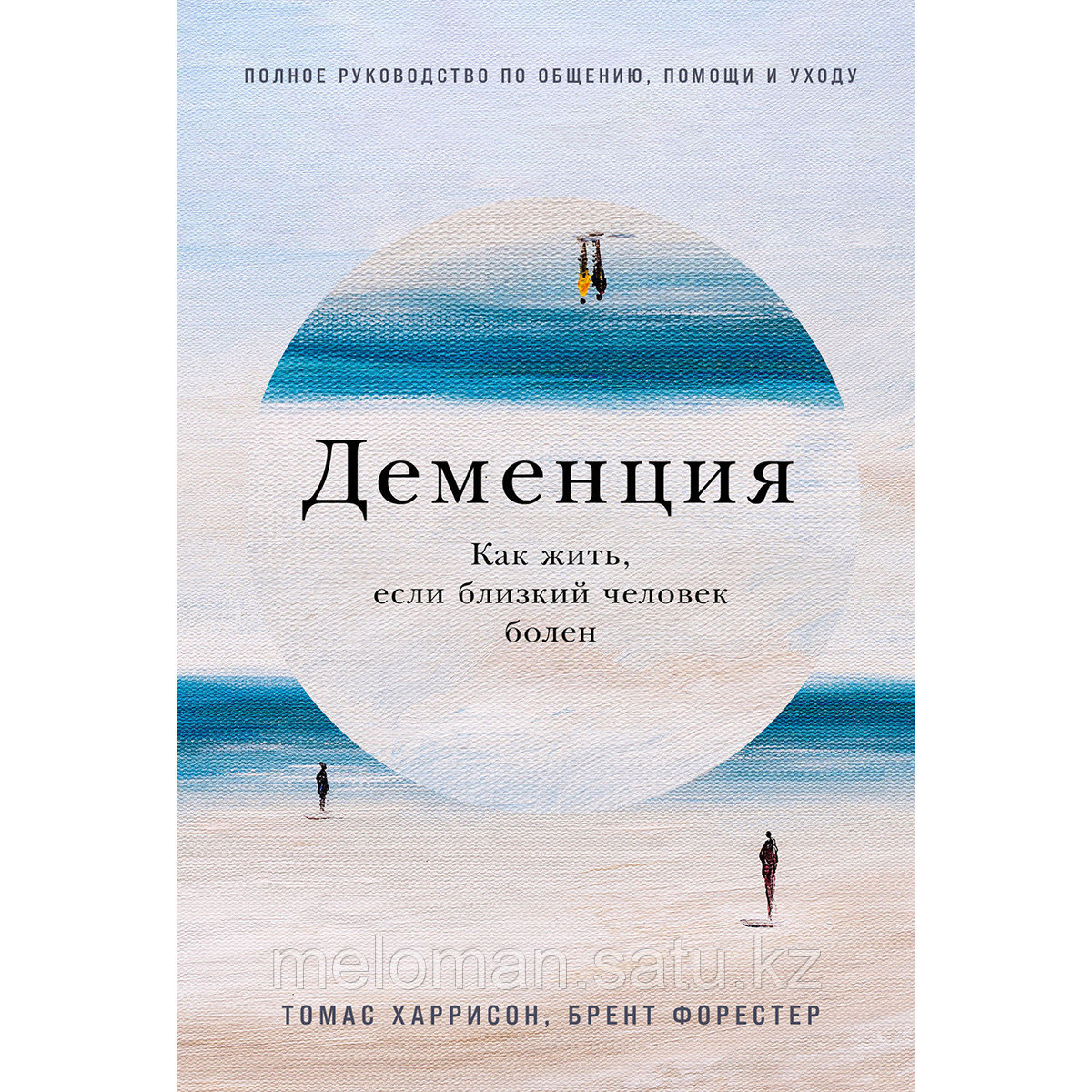 Харрисон Томас, Форестер Брент: Деменция: Как жить, если близкий человек болен. Полное руководство по общению, - фото 1 - id-p111056965