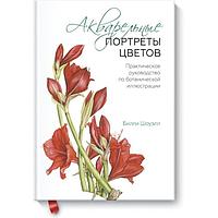 Акварельные портреты цветов. Практическое руководство по ботанической иллюстрации. Билли Шоуэлл