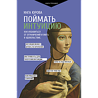 Юрова И. Г.: Поймать интуицию. Как избавиться от ограничений и жить в удовольствие