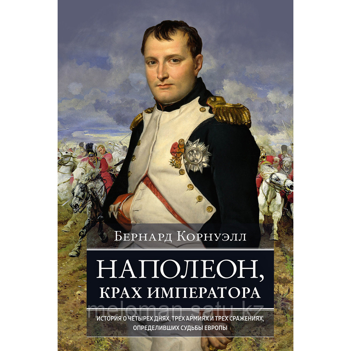 Корнуэлл Б.: Наполеон, крах императора: История о четырех днях, трех армиях и трех сражениях, определивших - фото 1 - id-p113870541