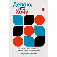 Бакингем М.: Делаю, что хочу: Как понять, что ты любишь, и работать в удовольствие