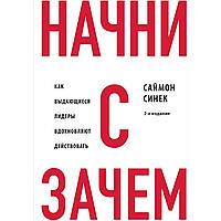 Синек С.: Начни с "Зачем?" Как выдающиеся лидеры вдохновляют действовать. 2-е изд.