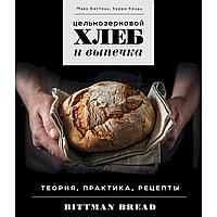 Биттман М., Конан К.: Цельнозерновой хлеб и выпечка. Теория, практика, рецепты