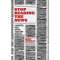 Dobelli R.: Stop Reading the News