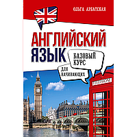 Арбатская О.: Английский язык для начинающих. Базовый курс