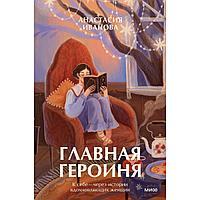 Иванова А.: Главная героиня. К себе - через истории вдохновляющих женщин