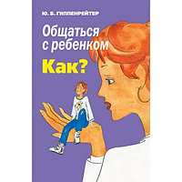 Гиппенрейтер Ю. Б.: Общаться с ребенком. Как?