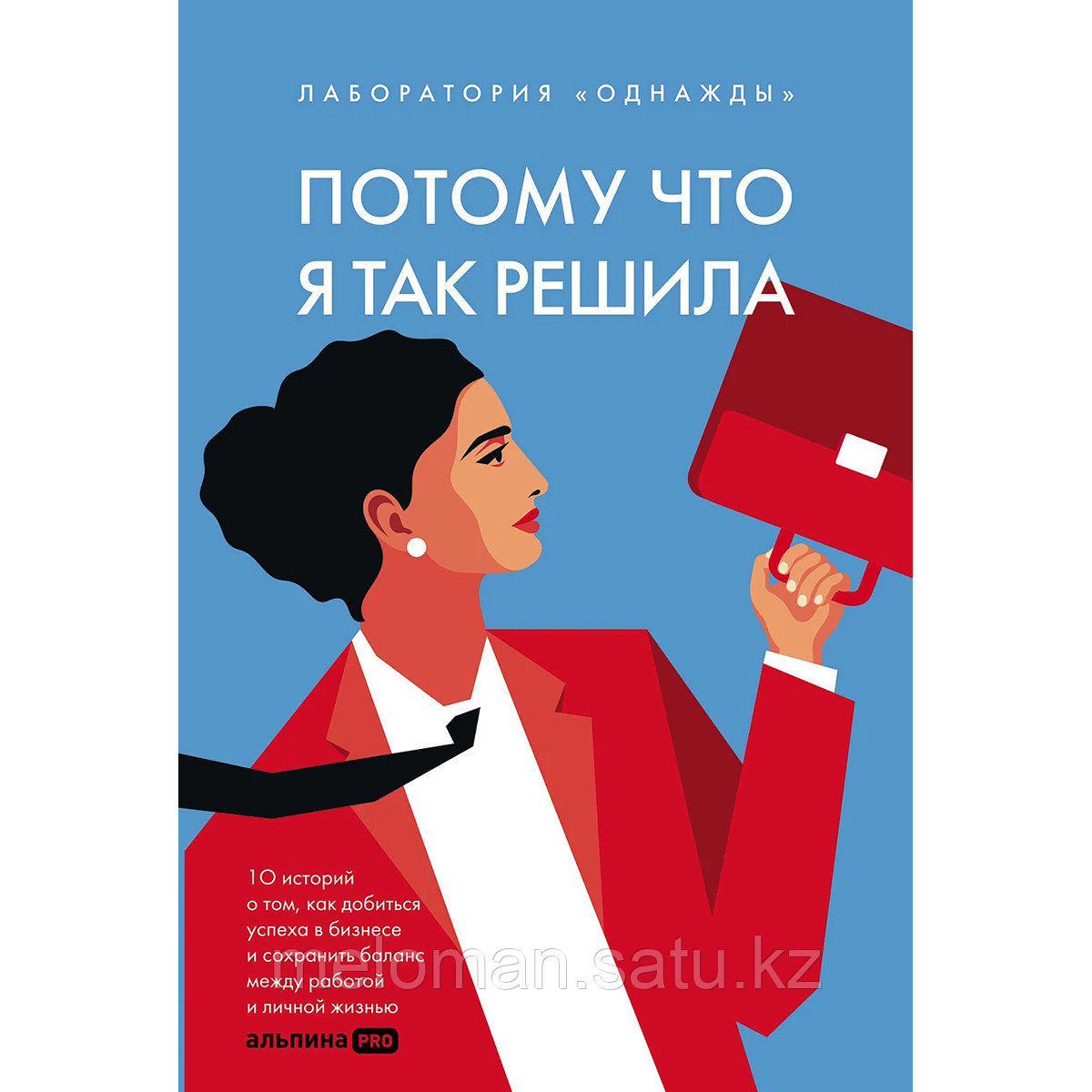 Потому что я так решила: 10 историй о том, как добиться успеха в бизнесе и сохранить баланс между работой и