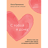 Примаченко О. В.: С тобой я дома. Книга о том, как любить друг друга, оставаясь верными себе