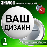 Значок металлический с Вашим дизайном (58 мм)