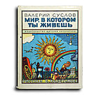 Суслов Валерий. Мир, в котором ты живешь