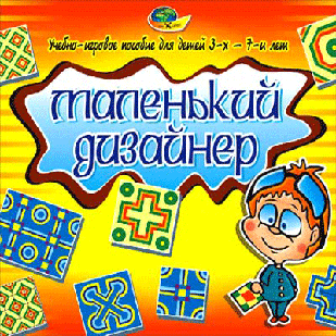 МАЛЕНЬКИЙ ДИЗАЙНЕР (учебно-игровое пособие)(4-7лет)