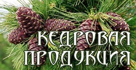 КЕДРОВАЯ ПРОДУКЦИЯ ДЛЯ ЗДОРОВЬЯ