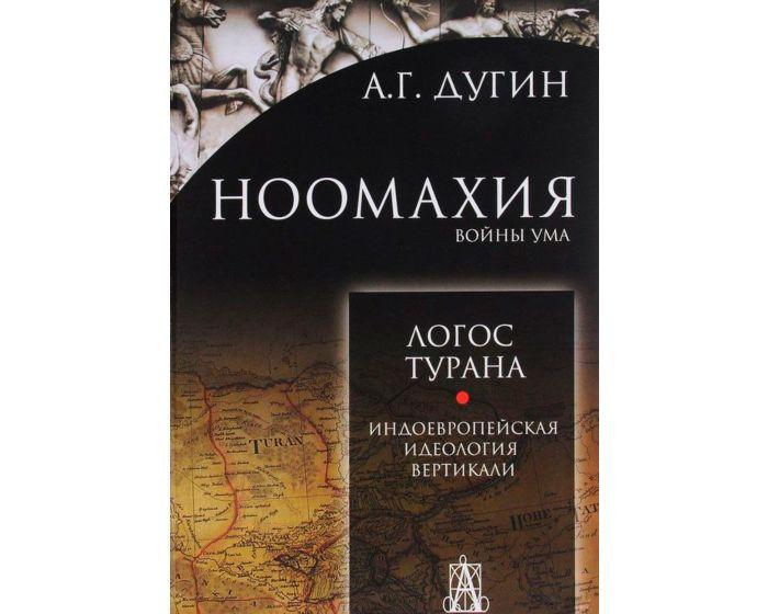 Дугин А. Г.: Ноомахия: войны ума. Логос Турана