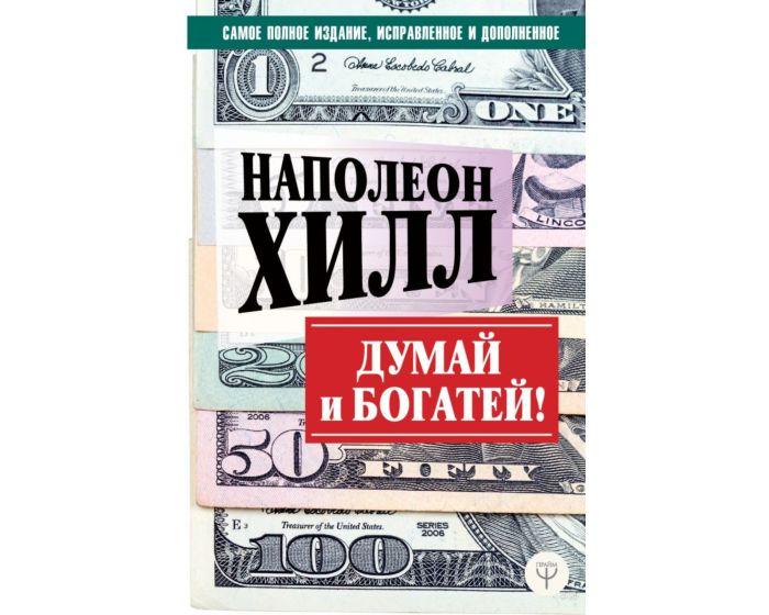 Хилл Н.: ДУМАЙ И БОГАТЕЙ! Самое полное издание, исправленное и дополненное